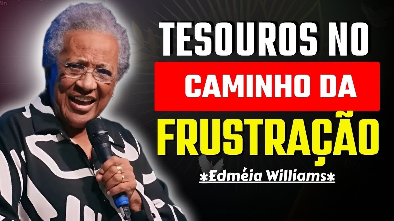 COMO SUPERAR A FRUSTRAÇÃO E ENCONTRAR TESOUROS ESCONDIDOS NO CAMINHO | MISSIONÁRIA EDMÉIA WILLIAMS