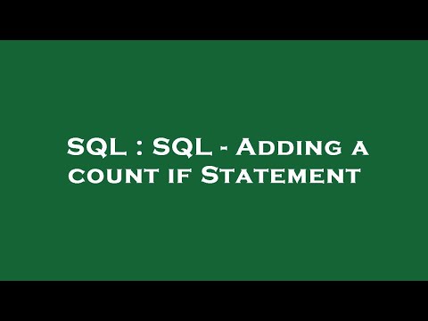 SQL : SQL - Adding a count if Statement