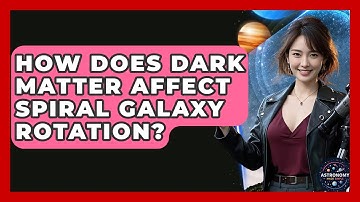 How Does Dark Matter Affect Spiral Galaxy Rotation? - Astronomy Made Simple