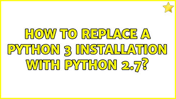 Ubuntu: How to replace a Python 3 installation with Python 2.7?