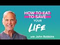 How to eat to save your life with john robbins