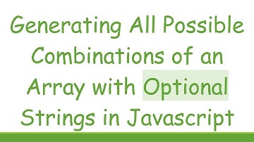 Generating All Possible Combinations of an Array with Optional Strings in Javascript