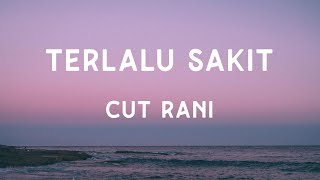 Terlalu Sakit - Cut Rani (Lirik Lagu)