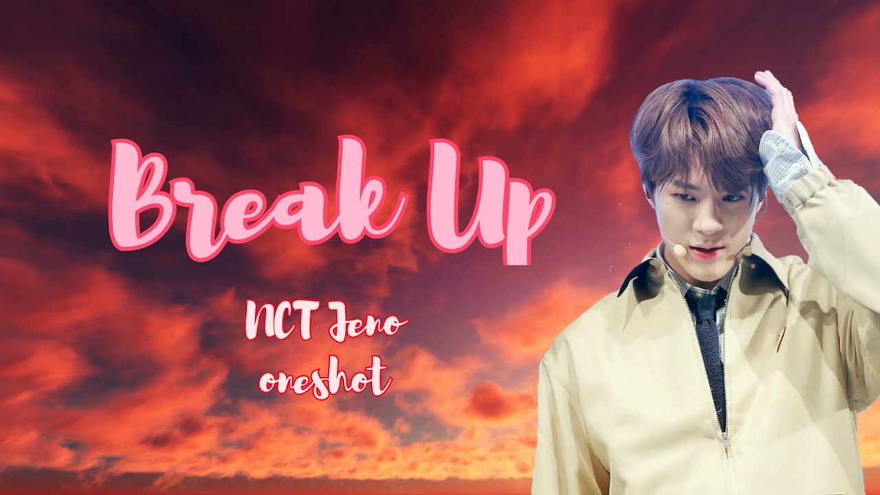 ·NCT Jeno FF oneshot·  [ Break Up ] 💔