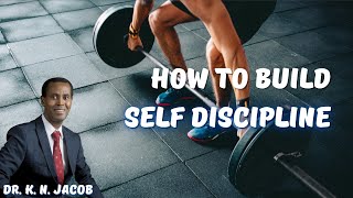 How to Build Self Discipline - Dr. K. N. Jacob