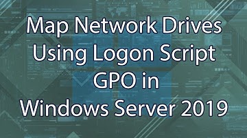 Map Network Drives Using Logon Script GPO in Windows Server 2019