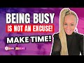 Being BUSY is NOT an EXCUSE! Make TIME! Time Management! Entrepreneurship! Become a Business Owner!