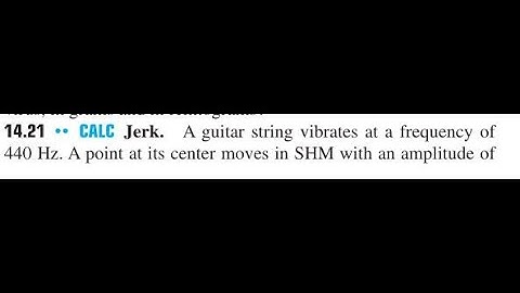 CALC Jerk. A guitar string vibrates at a frequency of 440 Hz. A point at its center moves in SHM wi