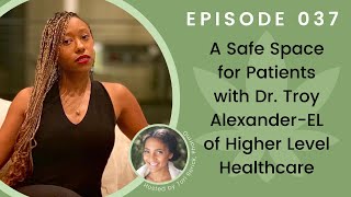 Interview 037 • A Safe Space for Patients with Dr  Troy Alexander EL of Higher Level Healthcare