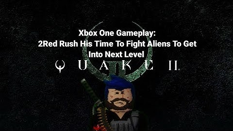 Quake II: Xbox One Gameplay: 2Red Rush his time to Fight aliens To Get into Next Level