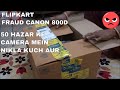 Flipkart Fraud Big billion day 2018 october. Canon 800d or 750d