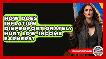 How Does Inflation Disproportionately Hurt Low-income Earners? - Learn About Libertarianism