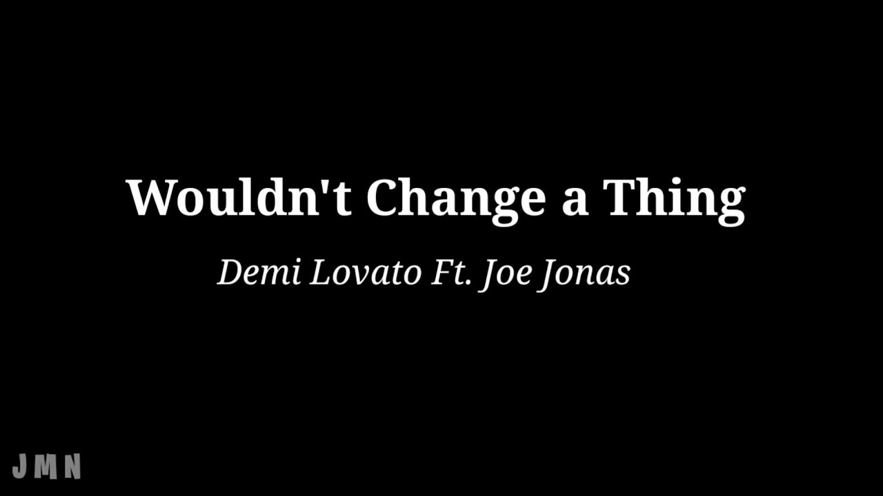 Wouldn't Change a Thing Demi Lovato Ft. Joe Jonas ( Lyrics Video