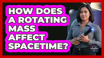 How Does A Rotating Mass Affect Spacetime? - Astronomy Made Simple