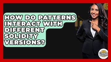 How Do Patterns Interact With Different Solidity Versions? - CryptoBasics360.com