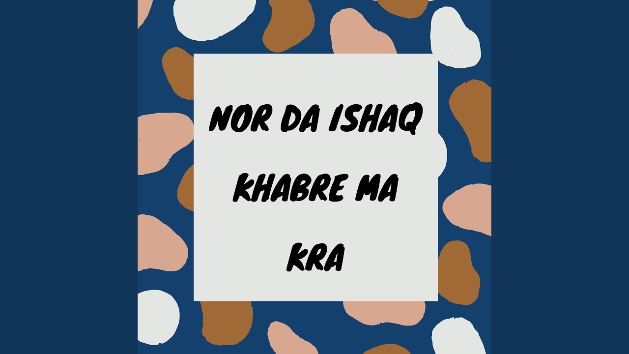 Nor Da Ishaq Khabre Ma Kra