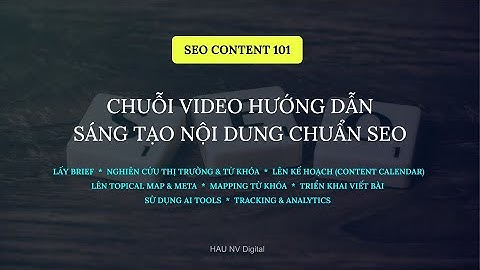 CHUỖI VIDEO HƯỚNG DẪN SÁNG TẠO NỘI DUNG CHUẨN SEO | BUỔI 1 - BỐI CẢNH SEO CONTENT HIỆN TẠI