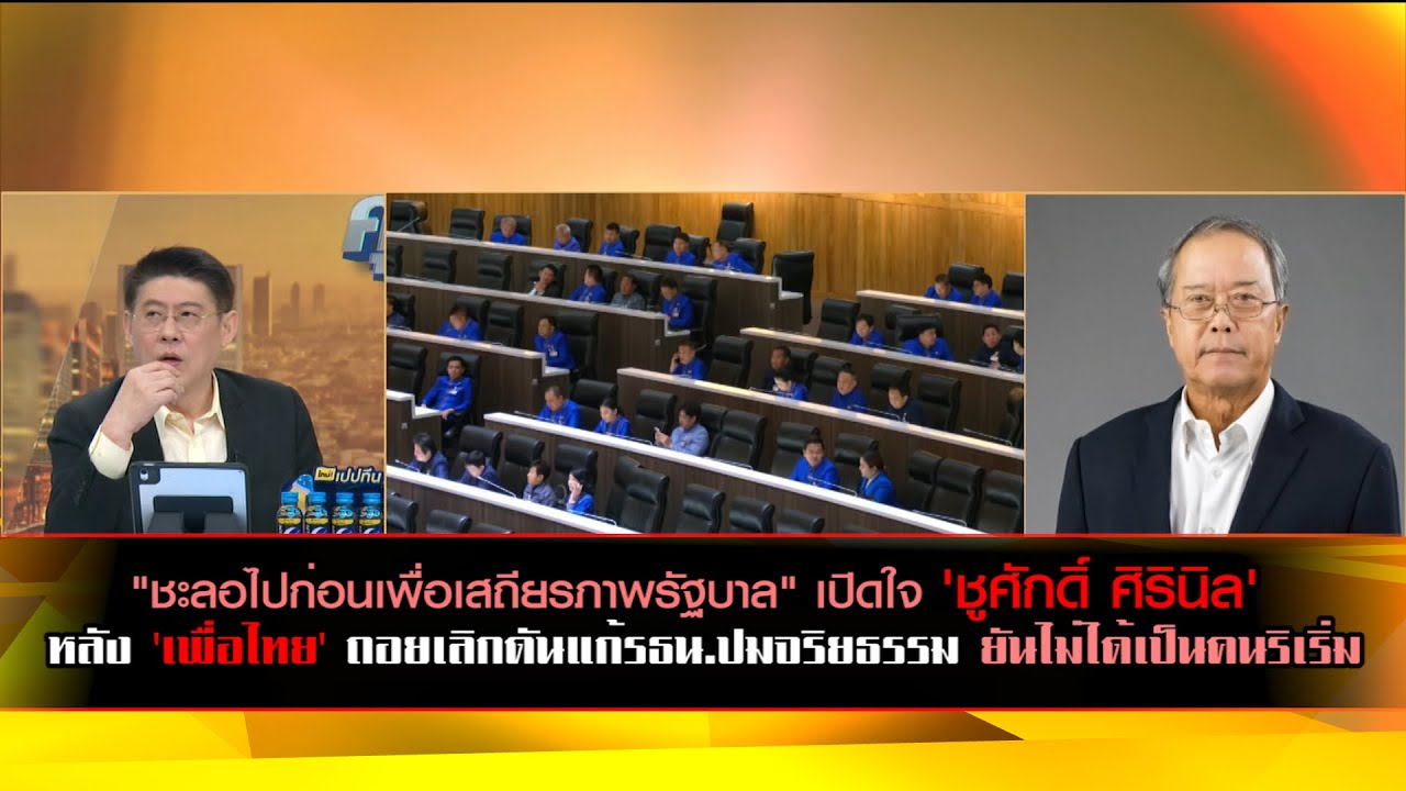 "ชะลอไปก่อนเพื่อเสถียรภาพรัฐบาล" เปิดใจ 'ชูศักดิ์ ศิรินิล'  เพื่อไทย ถอยเลิกดันแก้รธน.ปมจริยธรรม