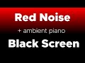 8 hours of red noise  ambient piano  black screen