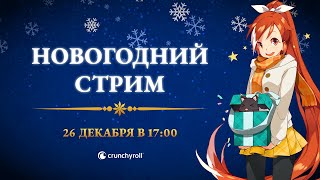 Новогодний стрим от с Crunchyroll!