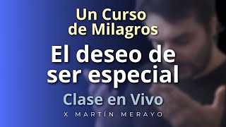 Un Curso de Milagros  El Deseo de ser especial  Clase en Vivo