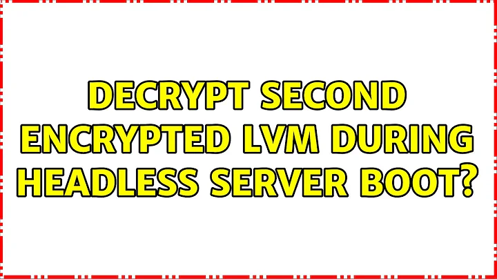 Decrypt second encrypted LVM during headless server boot?