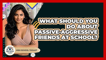 What Should You Do About Passive-aggressive Friends At School? - High School Toolkit