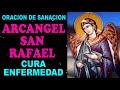 ARCÁNGEL SAN RAFAEL, ESCUCHA ESTA ORACIÓN DE SANACIÓN Y CURA TODAS TUS ENFERMEDADES