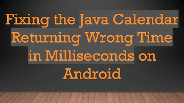 Fixing the Java Calendar Returning Wrong Time in Milliseconds on Android