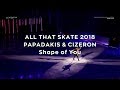 Gabriella PAPADAKIS &amp; Guillaume CIZERON &quot;Shape of You&quot; │ All That Skate 2018 Day 2