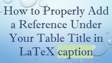 How to Properly Add a Reference Under Your Table Title in LaTeX caption