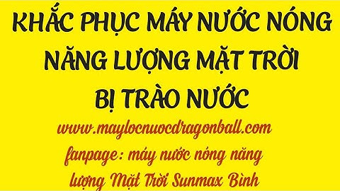 NGUYÊN NHÂN - CÁCH KHẮC PHỤC HIỆN TƯỢNG MÁY NƯỚC NÓNG NĂNG LƯỢNG MẶT TRỜI BỊ TRÀO NƯỚC ỐNG THÔNG HƠI