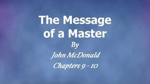 Chapters 9-10: Message of a Master by John McDonald