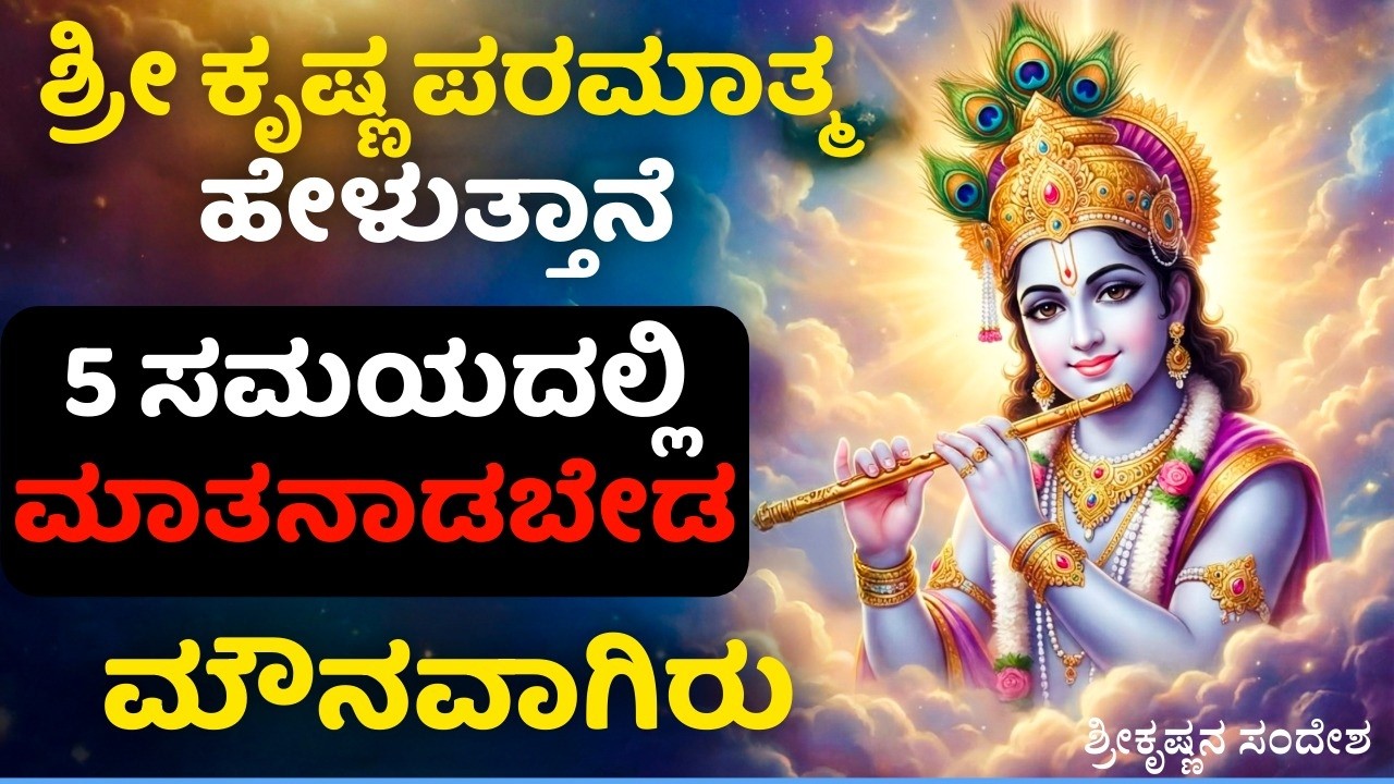 ಶ್ರೀ ಕೃಷ್ಣ ಪರಮಾತ್ಮ ಹೇಳುತ್ತಾನೆ. ಈ ೫ ಸಮಯದಲ್ಲಿ ಯಾವುದೇ ಕಾರಣಕ್ಕೂ ಮಾತನಾಡಬೇಡ  ಮೌನವಾಗಿರು ಎಂದು ಹೇಳುತ್ತಾನೆ