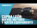 🚨 CUPRA LEÓN 🚨 Nuevos motores y más equipamiento | Autopista.es