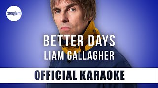 Liam Gallagher - Better Days (Official Karaoke Instrumental) | SongJam