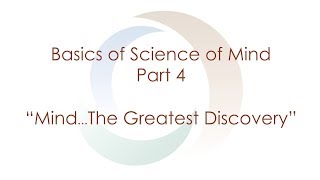 Basics of Science of Mind: Part 4 "Mind..the greatest discovery." | Spirituality | Agape