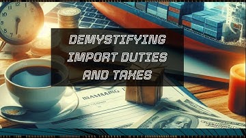 Demystifying Import Duties and Taxes