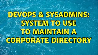 DevOps & SysAdmins: System to use to maintain a corporate directory (3 Solutions!!)