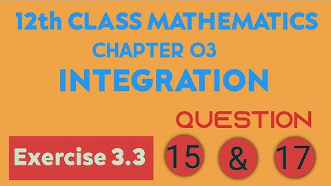 FSC/ICS Part 2 ,Chapter 03,Integration,Exercise 3.3 Question no #(15 to 17) complete solution.