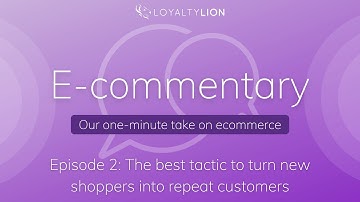 E-commentary: The best tactic to turn new shoppers into repeat customers