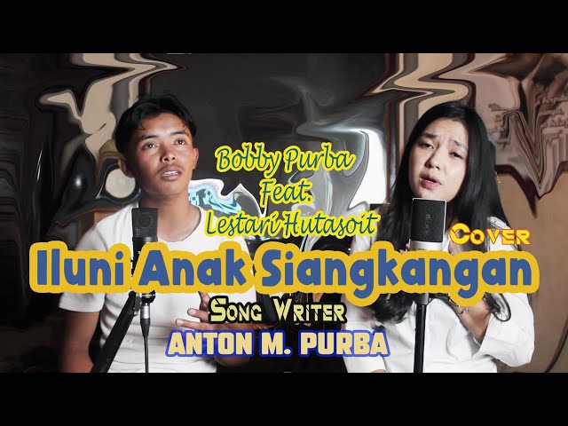 Iluni Anak Siangkangan//Cipt. Anton M. Purba//Cover By. Bobby Purba (PANGULA) Feat. Lestari Hutasoit class=