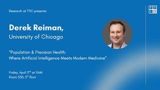 "Population & Precision Health: Where AI Meets Modern Medicine" – Derek Reiman, Research at TTIC