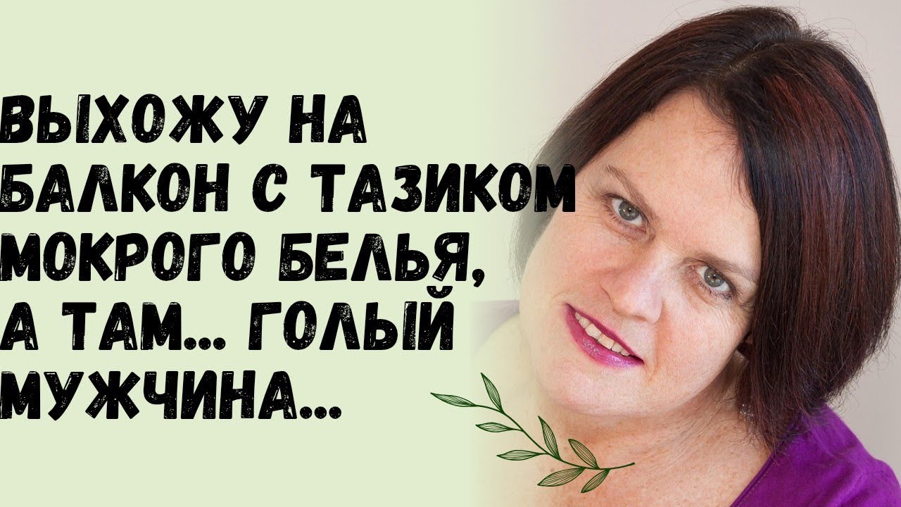 Выхожу на балкон с тазиком мокрого белья, а там голый мужчина... Жизненные истории