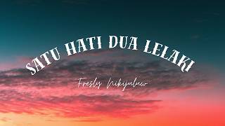 Satu Hati Dua Lelaki - Fresly Nikijuluw | Lirik Lagu