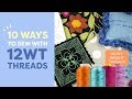 10 Ways to Sew with Heavy 12wt Thread