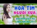 Hoa Tím Người Xưa, Ngàn Năm Tình Vẫn Đẹp - LK Nhạc Bolero TUYỆT ĐỈNH 1368 Bài Nhạc Lính Trước 75