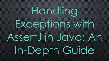 Handling Exceptions with AssertJ in Java: An In-Depth Guide