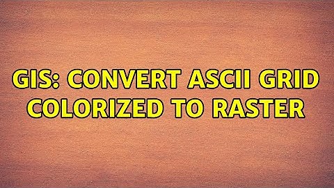 GIS: Convert ASCII Grid Colorized to Raster (2 Solutions!!)