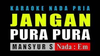 KARAOKE JANGAN PURA PURA NADA PRIA || MANSYUR S